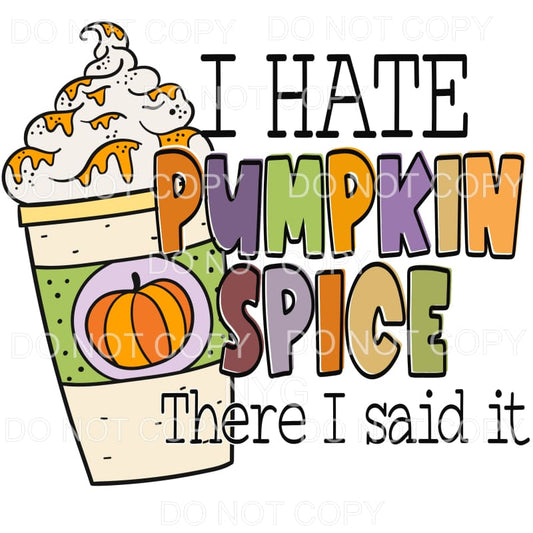 I Hate Pumpkin Spice There I Said It #1 Sublimation 