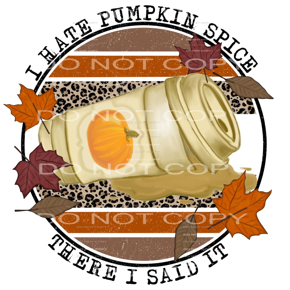 I hate pumpkin spice there I said it #7820 Sublimation 
