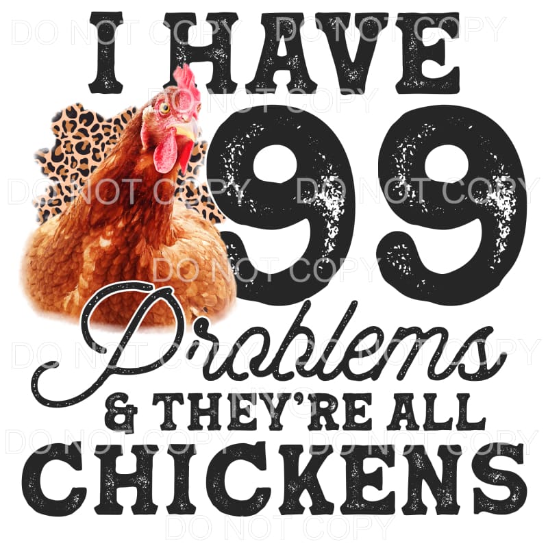 I Have 99 Problems They’re All Chickens Sublimation 