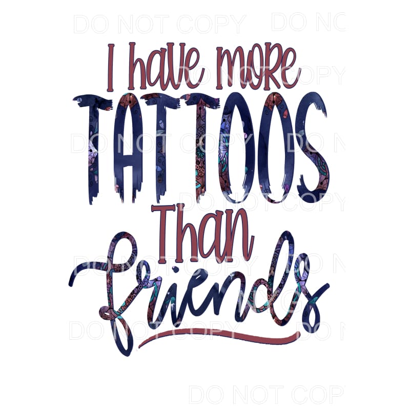 I Have More Tattoos Than Friends Sublimation transfers - 