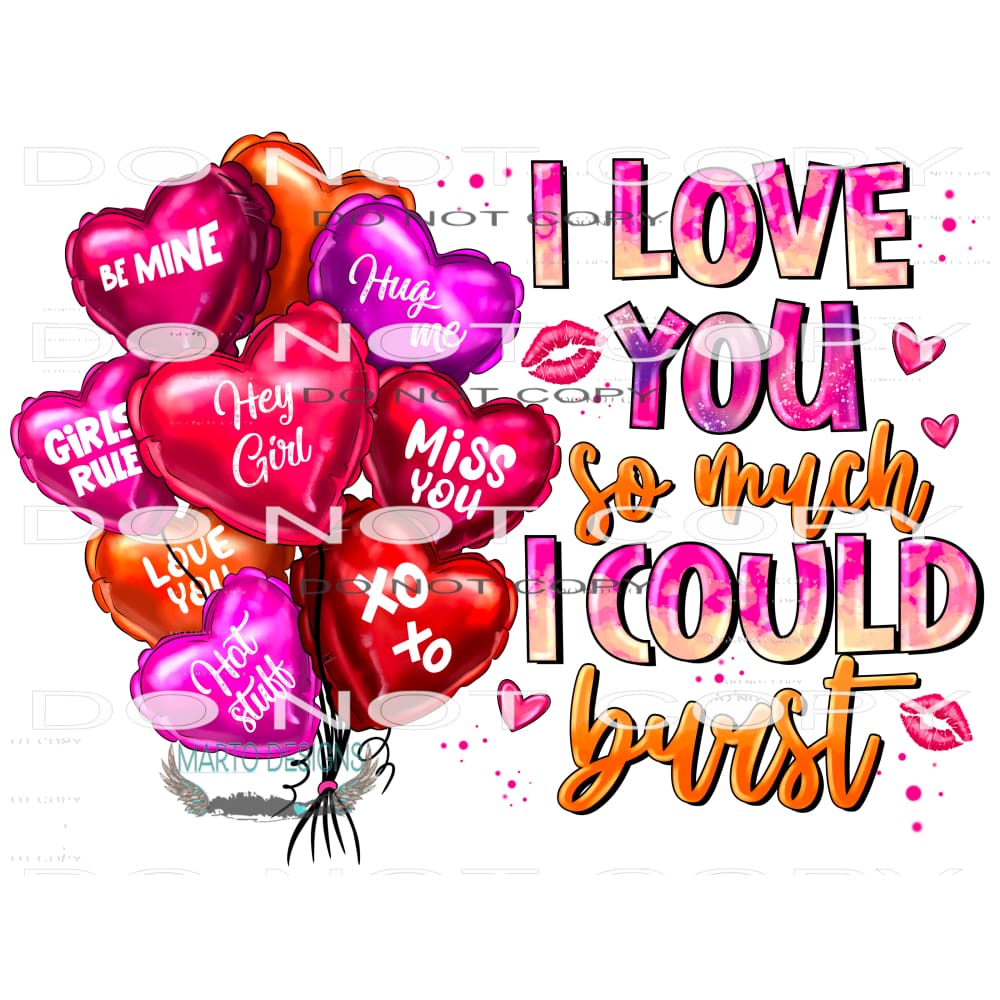 I Love You So Much I Could Burst #9560 Sublimation transfers