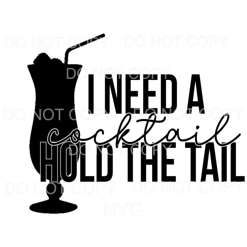 I Need A Cocktail Hold The Tail #1519 Sublimation transfers 