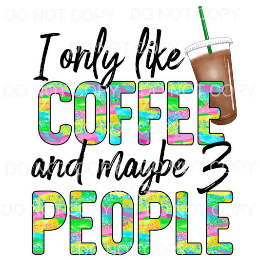 I Only Like Coffee and Maybe People Colorful Sublimation 