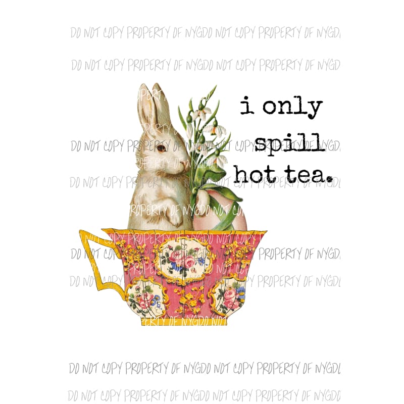 I Only Spill Hot Tea bunny teacup Sublimation transfers Heat Transfer