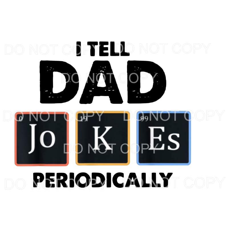 I tell dad jokes periodically Sublimation transfers - Heat 