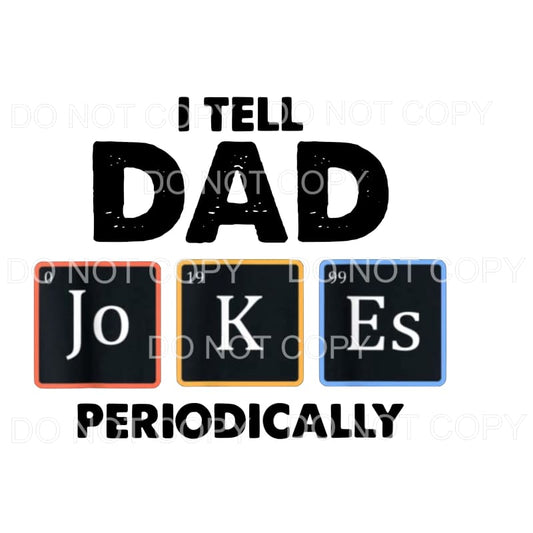 I tell dad jokes periodically Sublimation transfers - Heat 