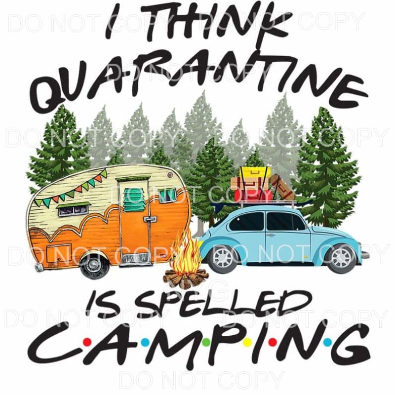I Think Quarantine Is Spelled Camping Sublimation transfers 