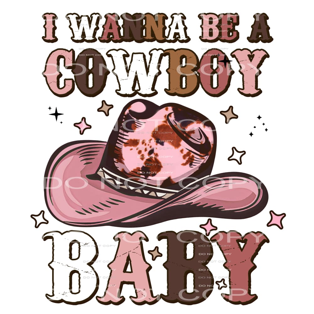 I Wanna Be A Cowboy Baby #5693 Sublimation transfers - Heat