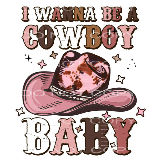 I Wanna Be A Cowboy Baby #5693 Sublimation transfers - Heat