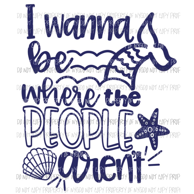 I Wanna Be Where The People Arent mermaid tail seashell Sublimation transfers Heat Transfer