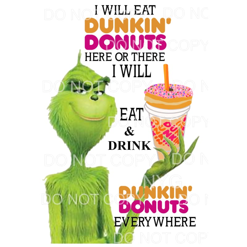 I will eat and Drink Dunkin Donuts Grinch Sublimation 