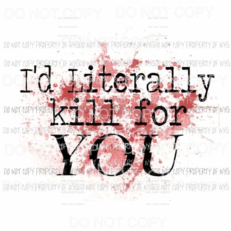 Id Literally Kill For YOU joe goldberg Sublimation transfers Heat Transfer