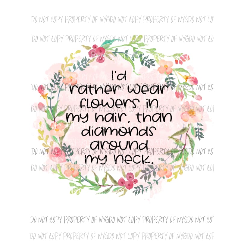 Id rather wear flowers in my hair floral wreath Sublimation transfers Heat Transfer