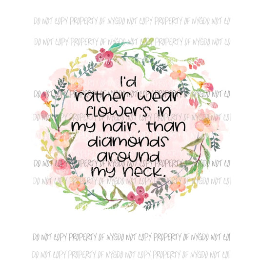 Id rather wear flowers in my hair floral wreath Sublimation transfers Heat Transfer