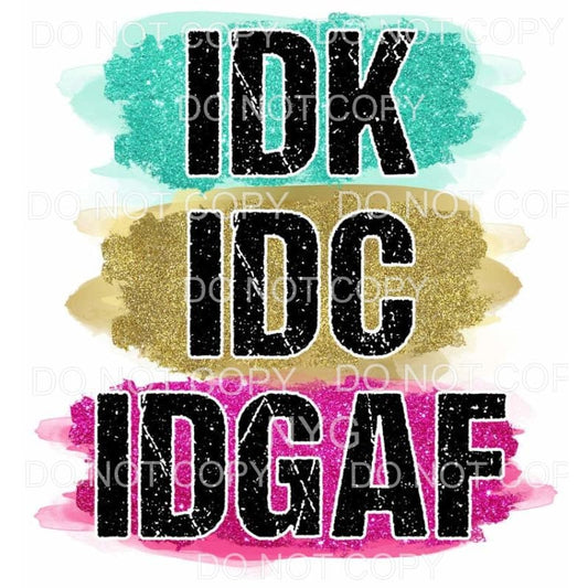 IDK IDC IDGAF Stacked Teal Gold Pink Sublimation transfers -