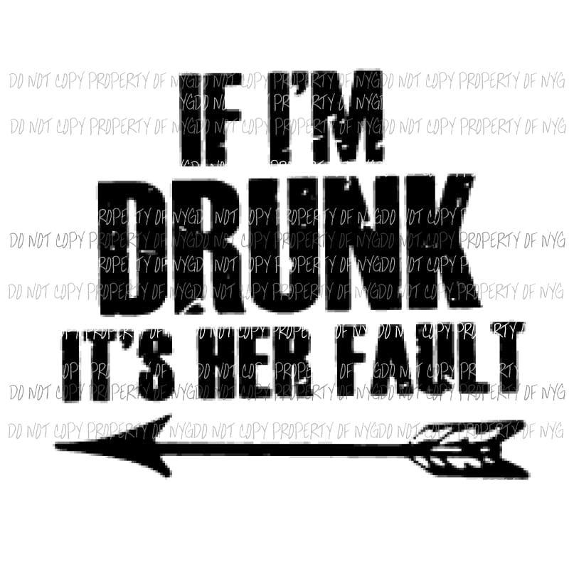 If im drunk its her fault # 2 Sublimation transfers Heat Transfer