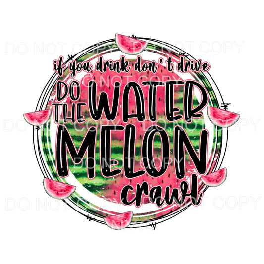 If You Drink Don’t Drive Do The Watermelon Crawl Sublimation