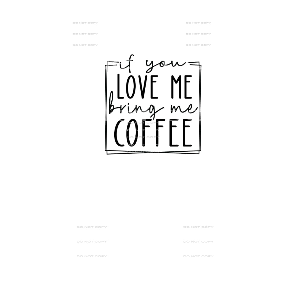 if you love me bring me coffee #6370 Sublimation transfers -