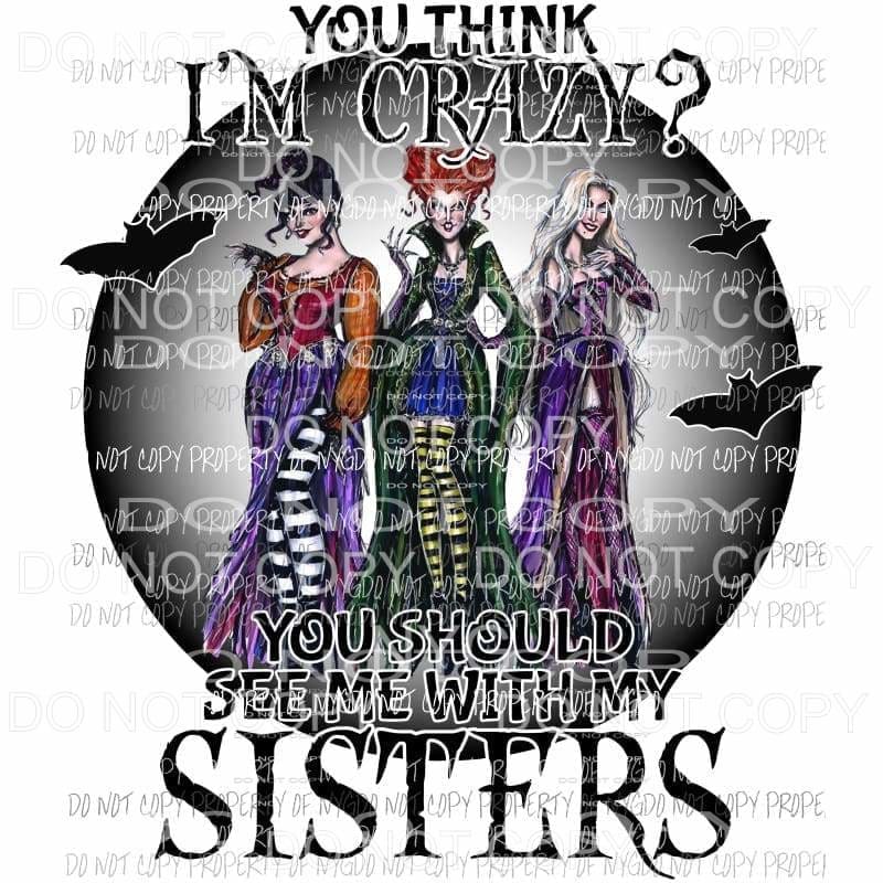 If You Think I am Crazy You should see me with my sisters color sanderson Hocus Pocus Sublimation transfers Heat Transfer