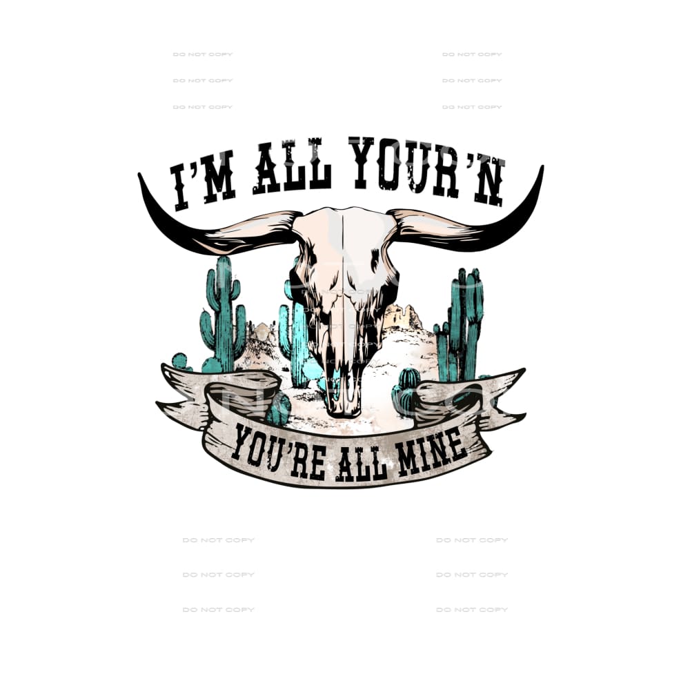I’m All Your’n You’re All Mine #4408 Sublimation transfers -