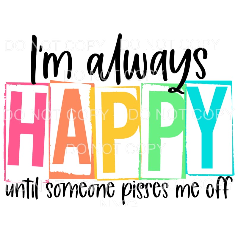 I’m Always Happy Until Someone Pisses Me Off Bright Colors 