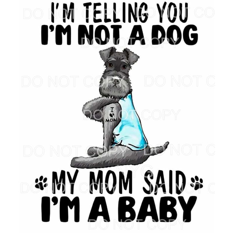 I’m Not A Dog My Mom Said I’m A Baby Sublimation transfers -