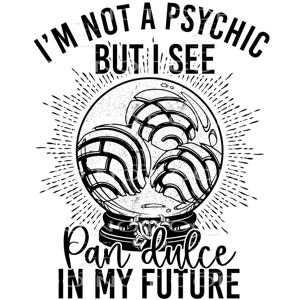 I’m Not A Physic But I See Pan Dulce In My Future #4124