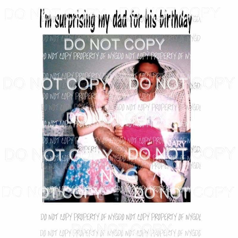 Im surprising my dad birthday cust Sublimation transfers Heat Transfer