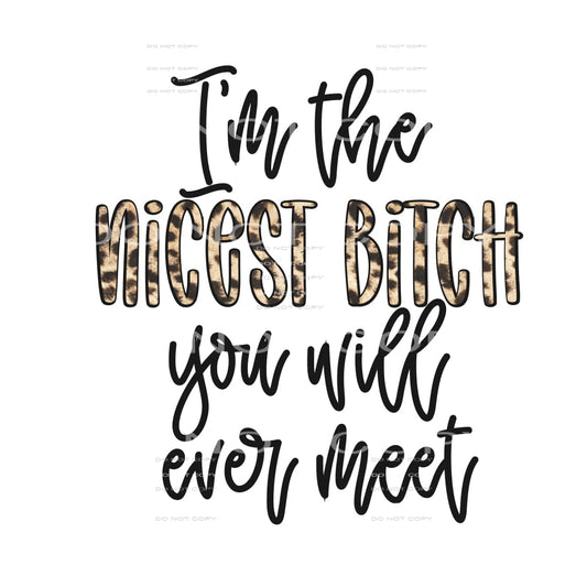 I’m the nicest bitch you will ever meet #4911 Sublimation 