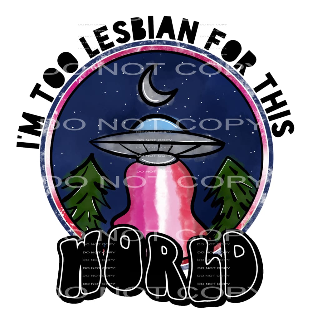 I’m too lesbian for this world #6431 Sublimation transfers -