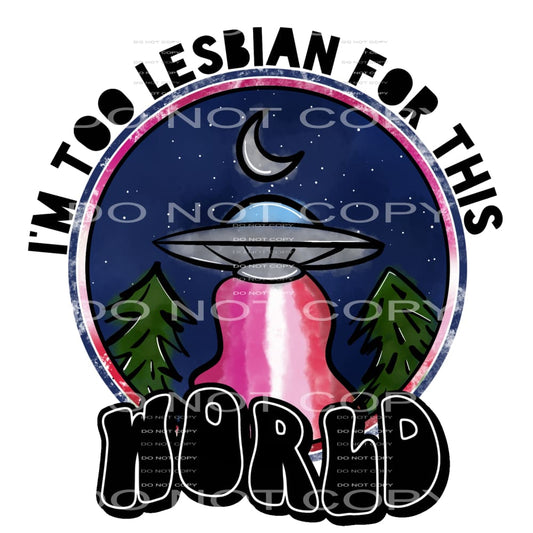 I’m too lesbian for this world #6431 Sublimation transfers -
