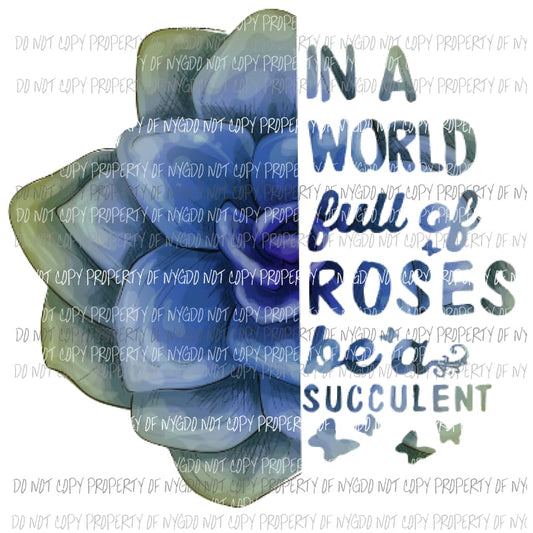 In a world full of roses be a succulent Sublimation transfers Heat Transfer