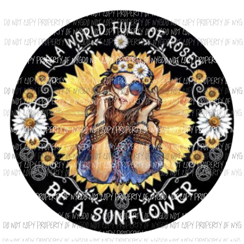 In a world full of roses be a sunflower Sublimation transfers Heat Transfer