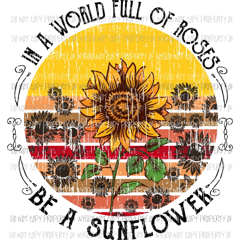 In a world of roses be a sunflower #4 Sublimation transfers Heat Transfer