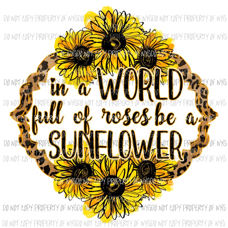 In a world of roses be a sunflower Sublimation transfers Heat Transfer