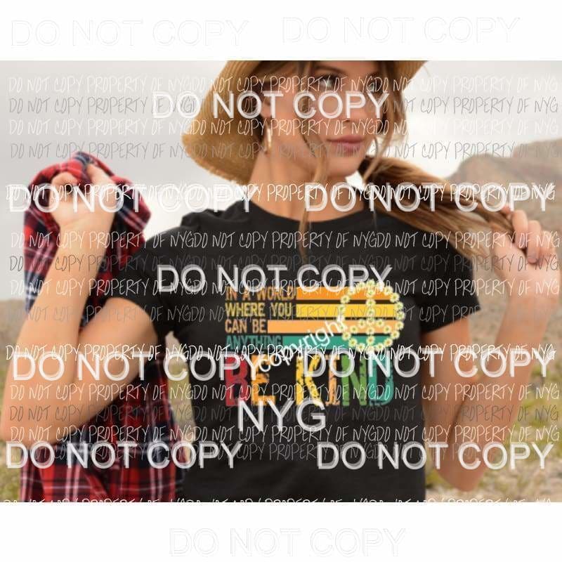 In a world you can be anything BE KIND Full Color Screen Print can go on any fabric any color adult Heat Transfer