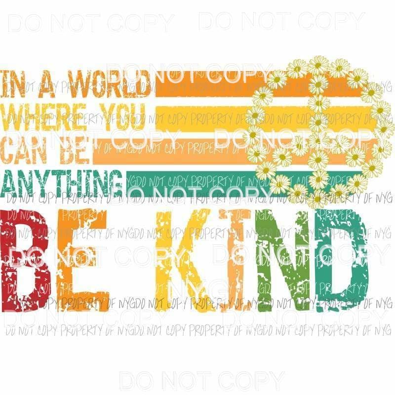 In a world you can be anything BE KIND Full Color Screen Print can go on any fabric any color adult Heat Transfer