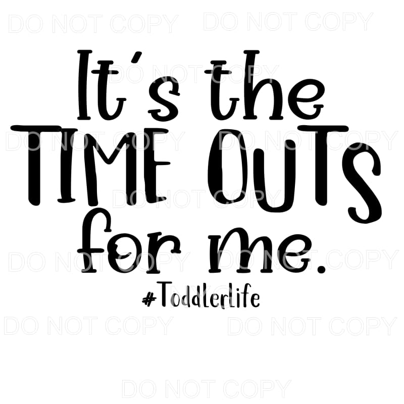It’s The Time Outs For Me ToddlerLife Sublimation transfers 