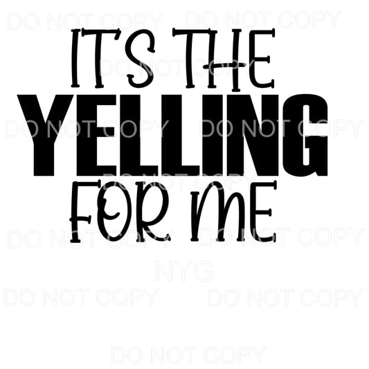 It’s The Yelling For Me Sublimation transfers - Heat 