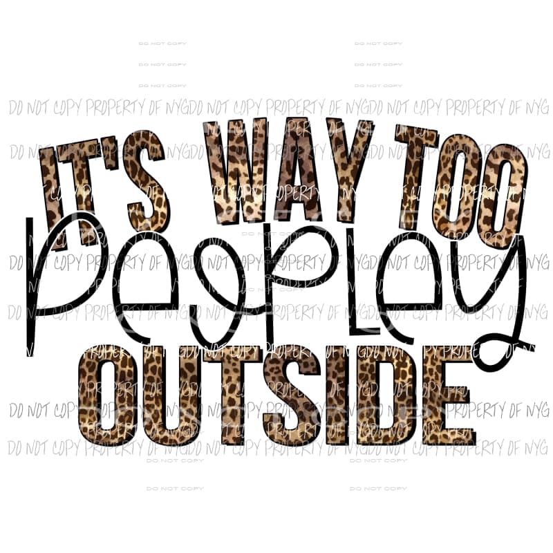 It’s Way Too Peopley Outside leopard Sublimation transfers Heat Transfer