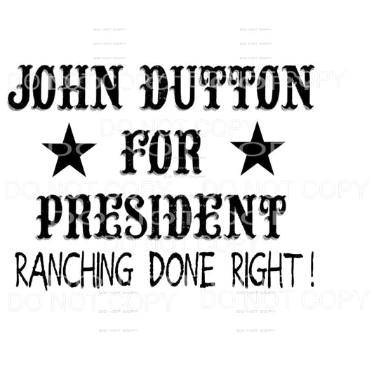 John Dutton For President Sublimation transfers - Heat 