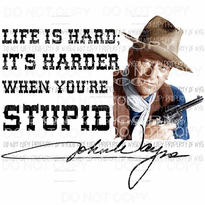John Wayne Life is hard Sublimation transfers Heat Transfer