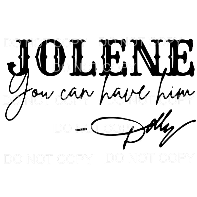 Jolene You Can Have Him Dolly Parton #341 Sublimation 
