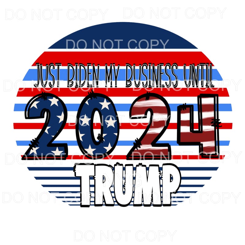 Just Biden My Business Until 2024 Trump Donald USA America 