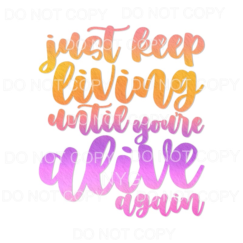Just Keep Living Until You’re Alive Again Sublimation 