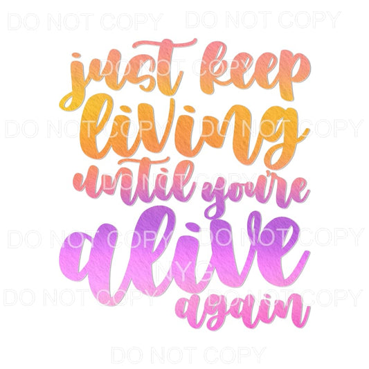 Just Keep Living Until You’re Alive Again Sublimation 
