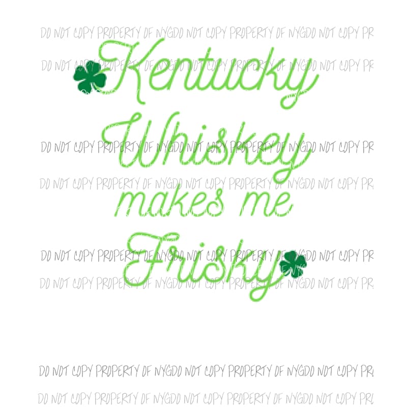 Kentucky Whiskey makes me frisky Sublimation transfers Heat Transfer