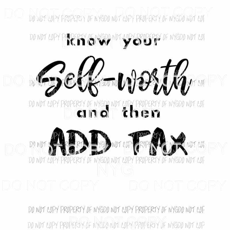 Know Your Self Worth And Then Add Tax Sublimation transfers Heat Transfer