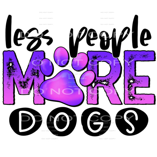 less people more dogs #6404 Sublimation transfers - Heat 