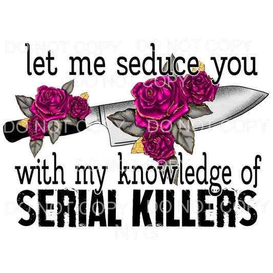 Let Me Seduce You With My Knowledge Serial Killers Knife 